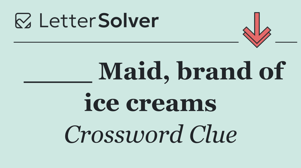 ____ Maid, brand of ice creams