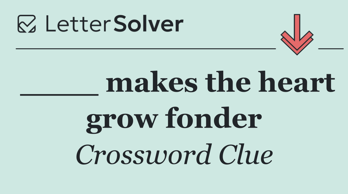 ____ makes the heart grow fonder