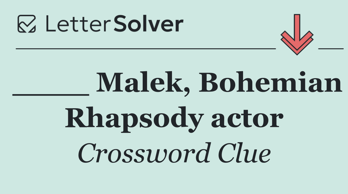 ____ Malek, Bohemian Rhapsody actor