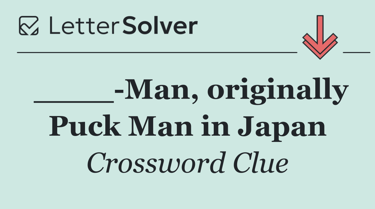 ____ Man, originally Puck Man in Japan