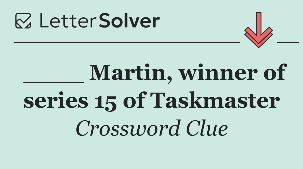 ____ Martin, winner of series 15 of Taskmaster