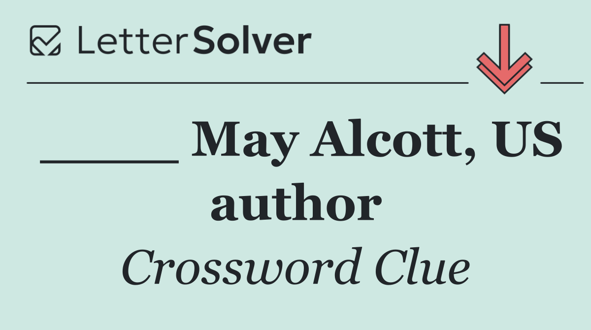 ____ May Alcott, US author