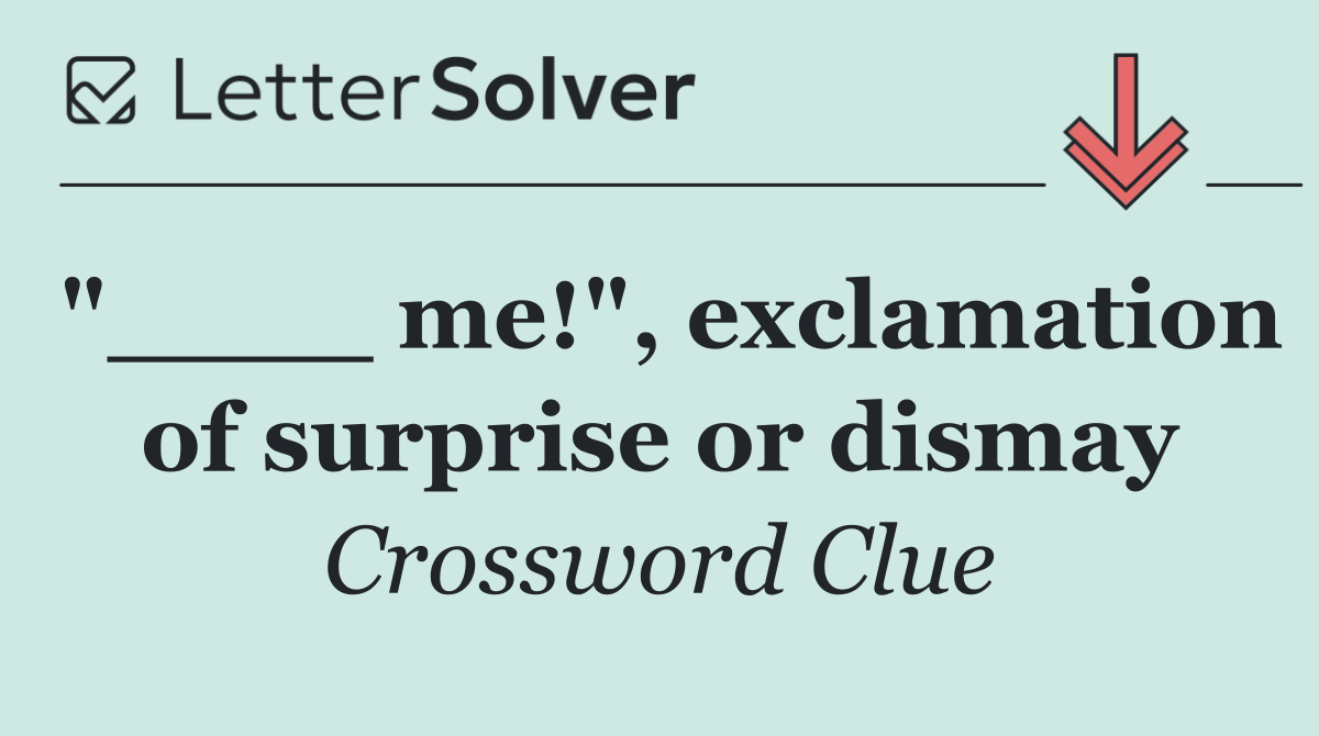 "____ me!", exclamation of surprise or dismay