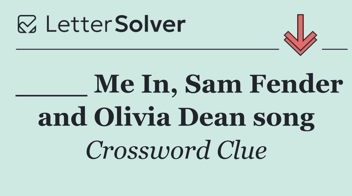 ____ Me In, Sam Fender and Olivia Dean song