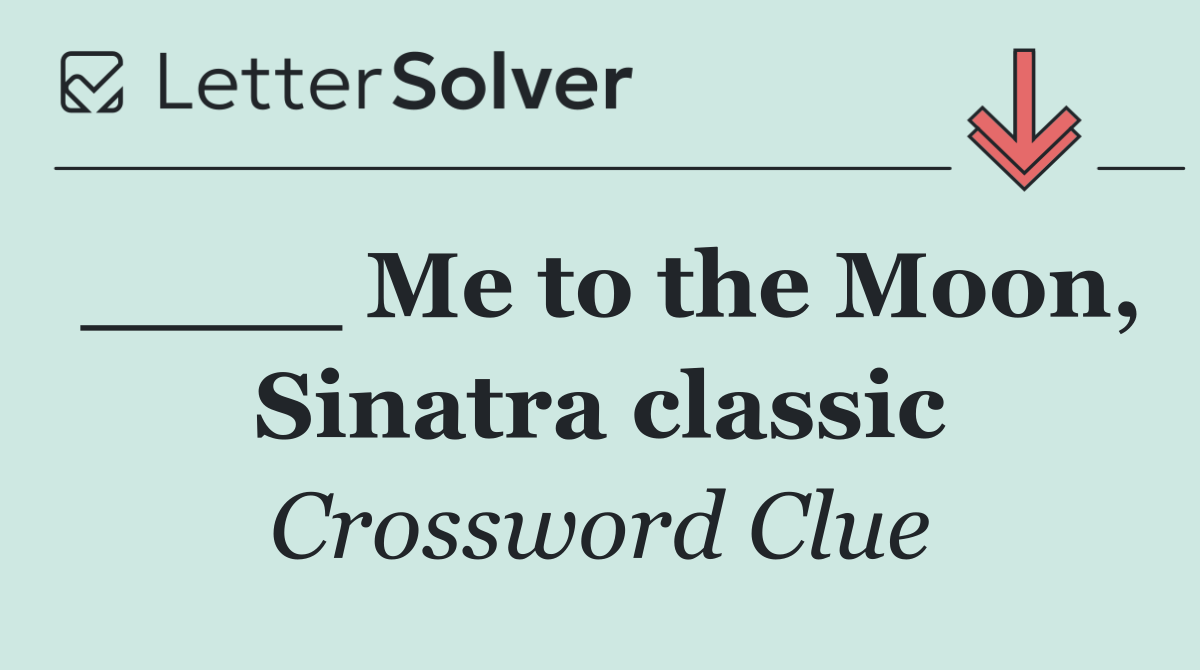 ____ Me to the Moon, Sinatra classic