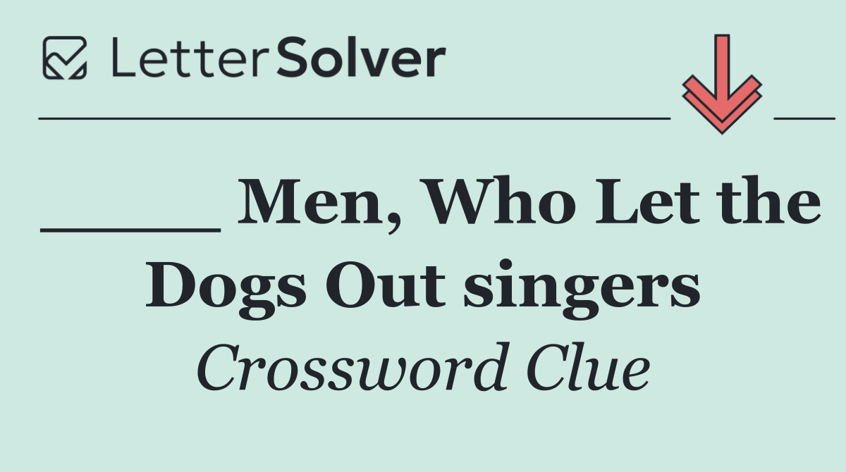 ____ Men, Who Let the Dogs Out singers