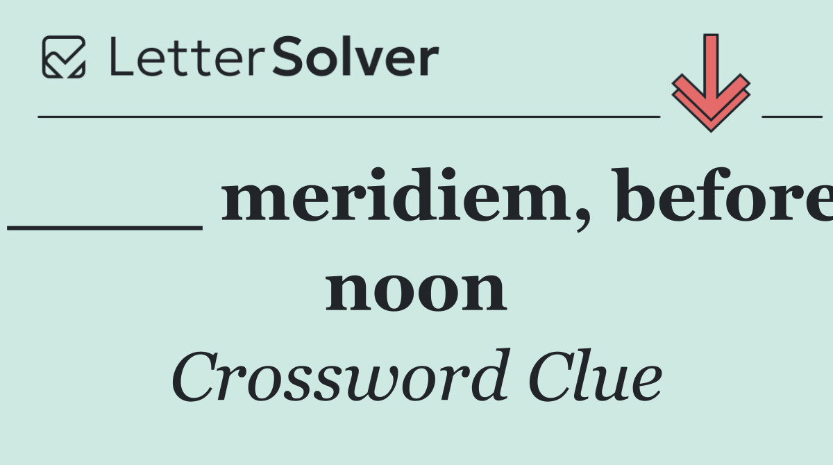 ____ meridiem, before noon