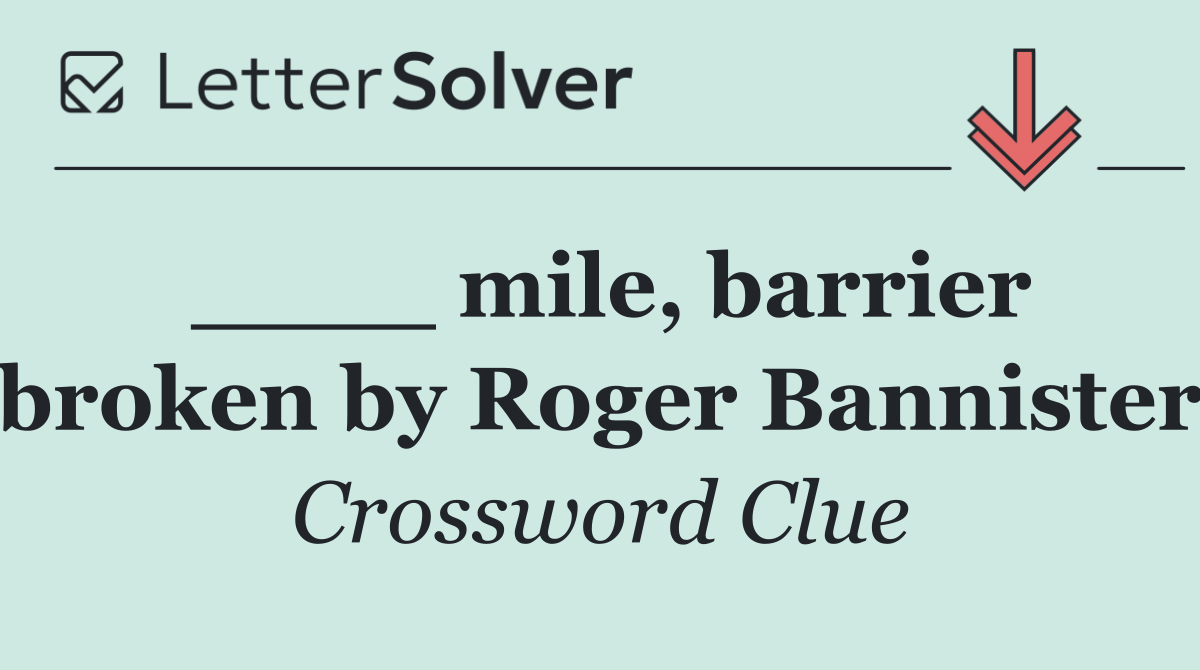 ____ mile, barrier broken by Roger Bannister
