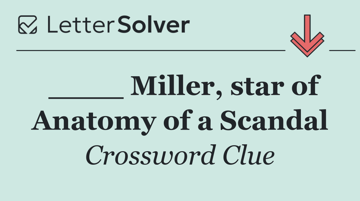 ____ Miller, star of Anatomy of a Scandal