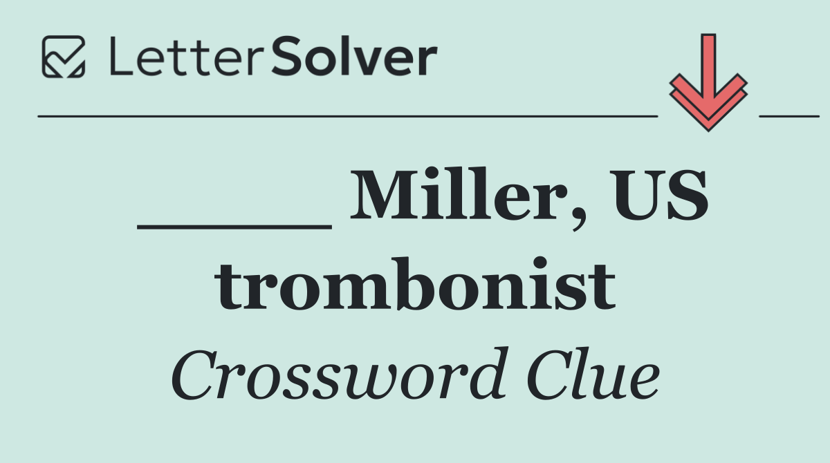 ____ Miller, US trombonist