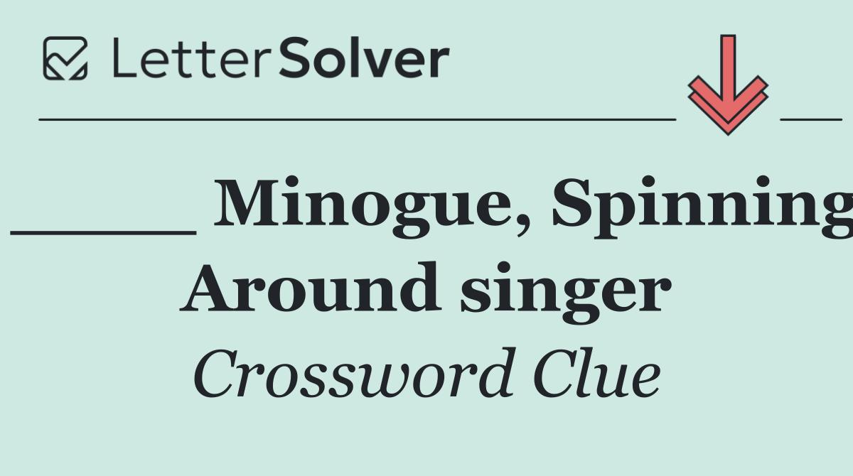 ____ Minogue, Spinning Around singer