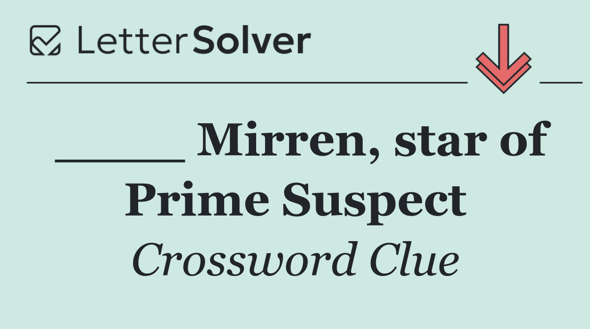 ____ Mirren, star of Prime Suspect