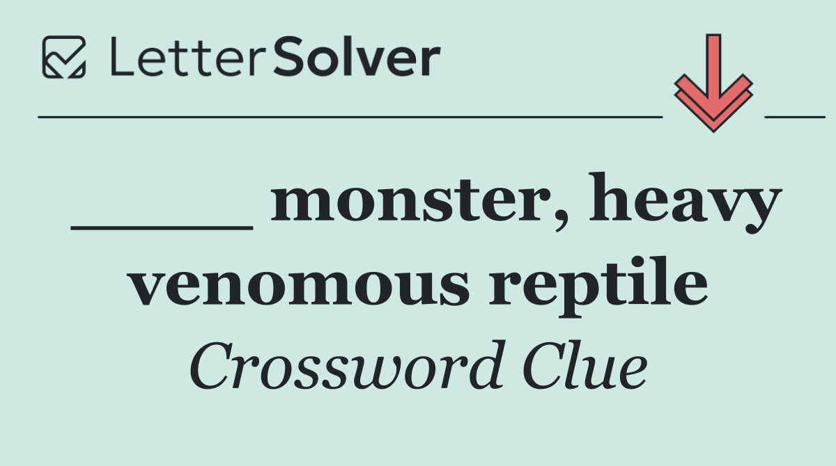 ____ monster, heavy venomous reptile