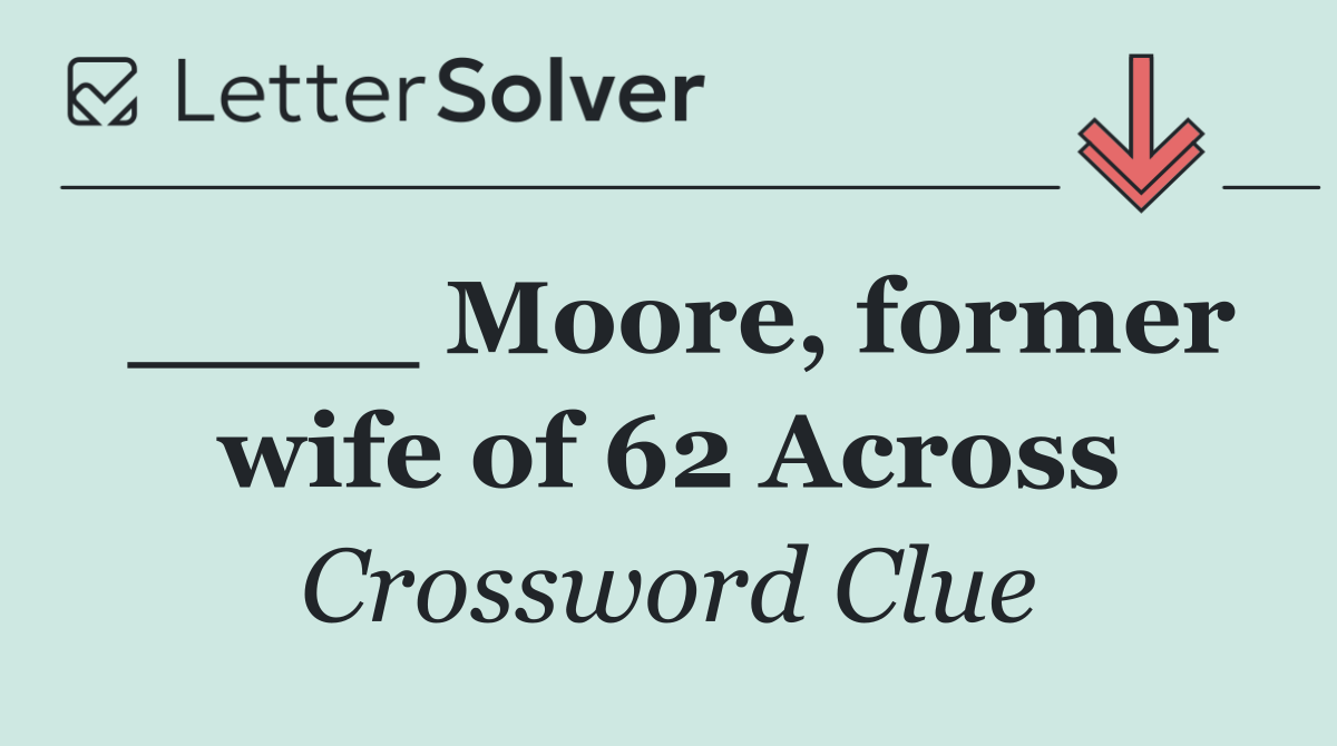 ____ Moore, former wife of 62 Across