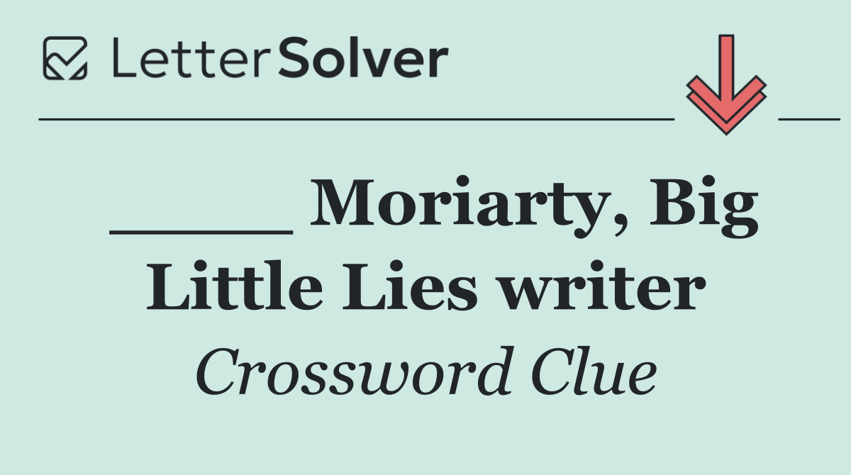 ____ Moriarty, Big Little Lies writer