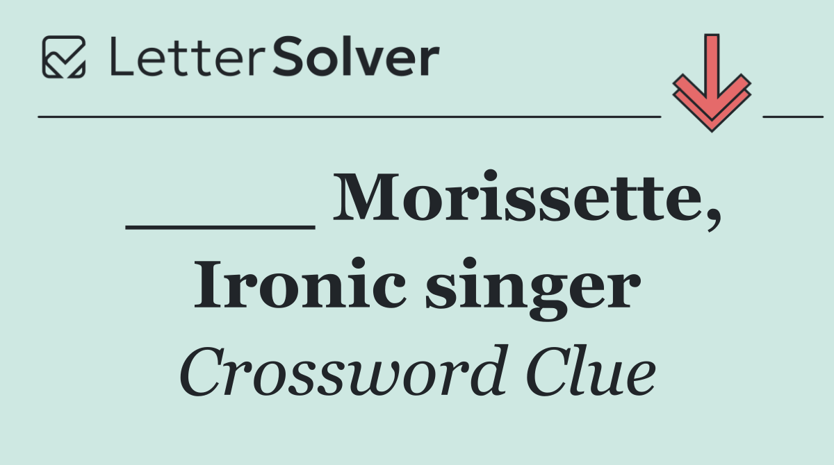 ____ Morissette, Ironic singer