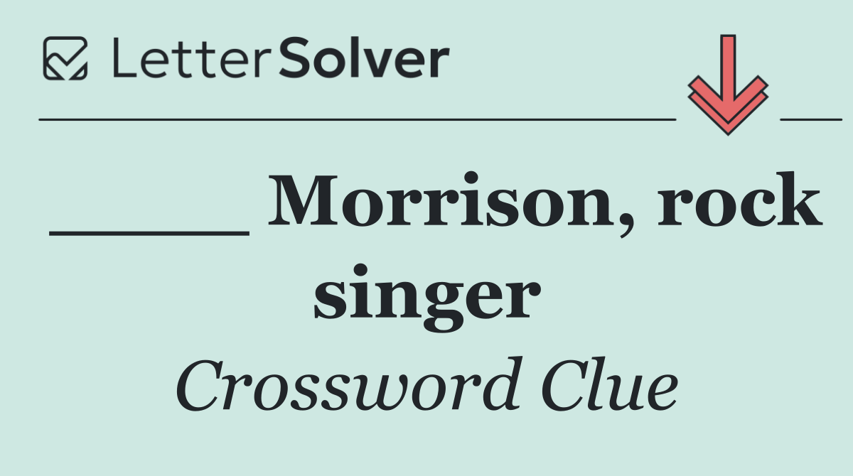 ____ Morrison, rock singer