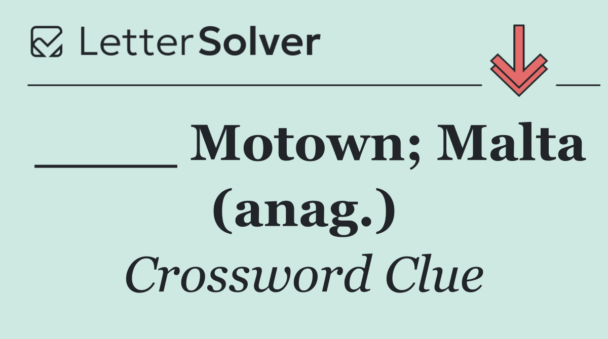 ____ Motown; Malta (anag.)