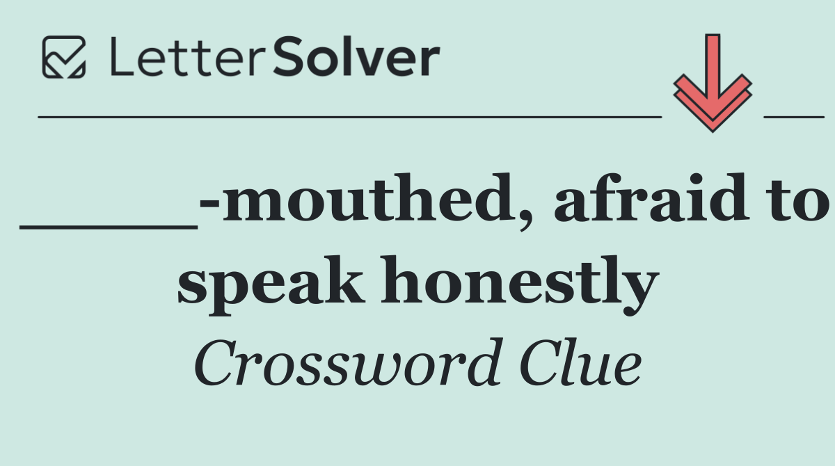 ____ mouthed, afraid to speak honestly