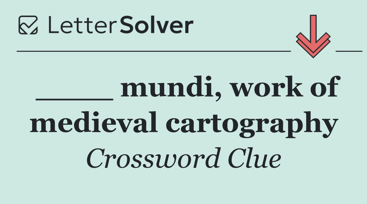 ____ mundi, work of medieval cartography
