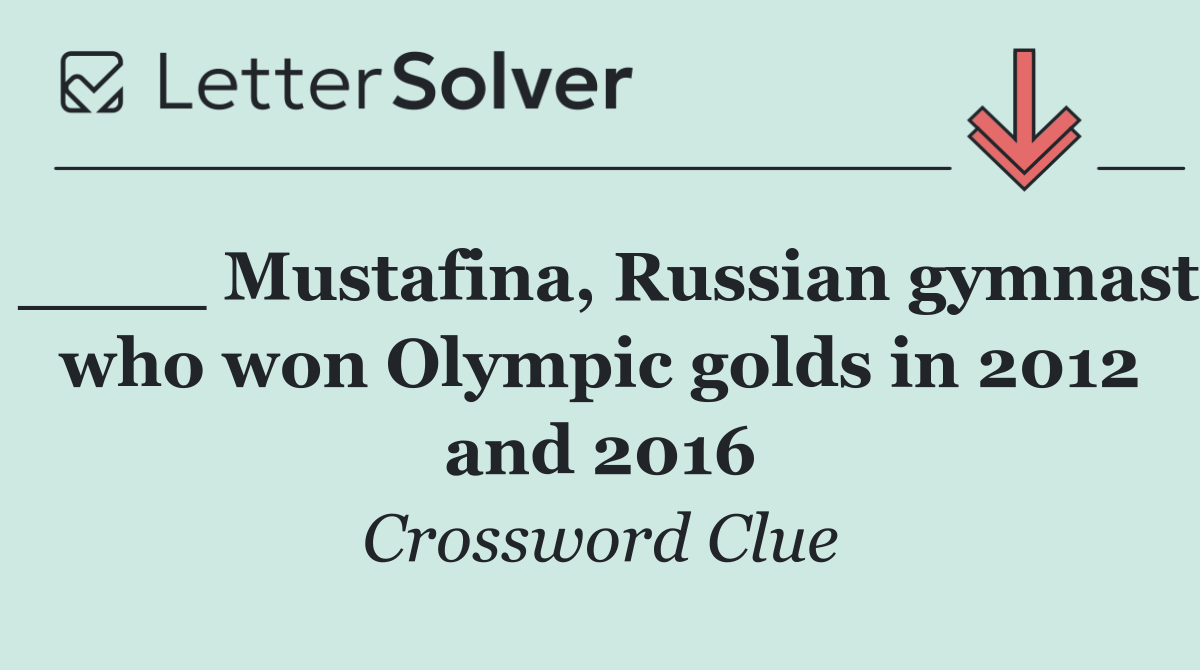 ____ Mustafina, Russian gymnast who won Olympic golds in 2012 and 2016
