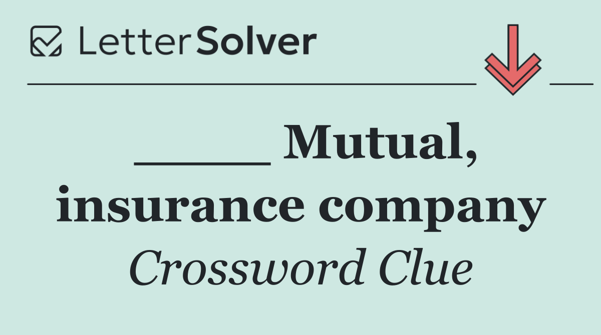 ____ Mutual, insurance company