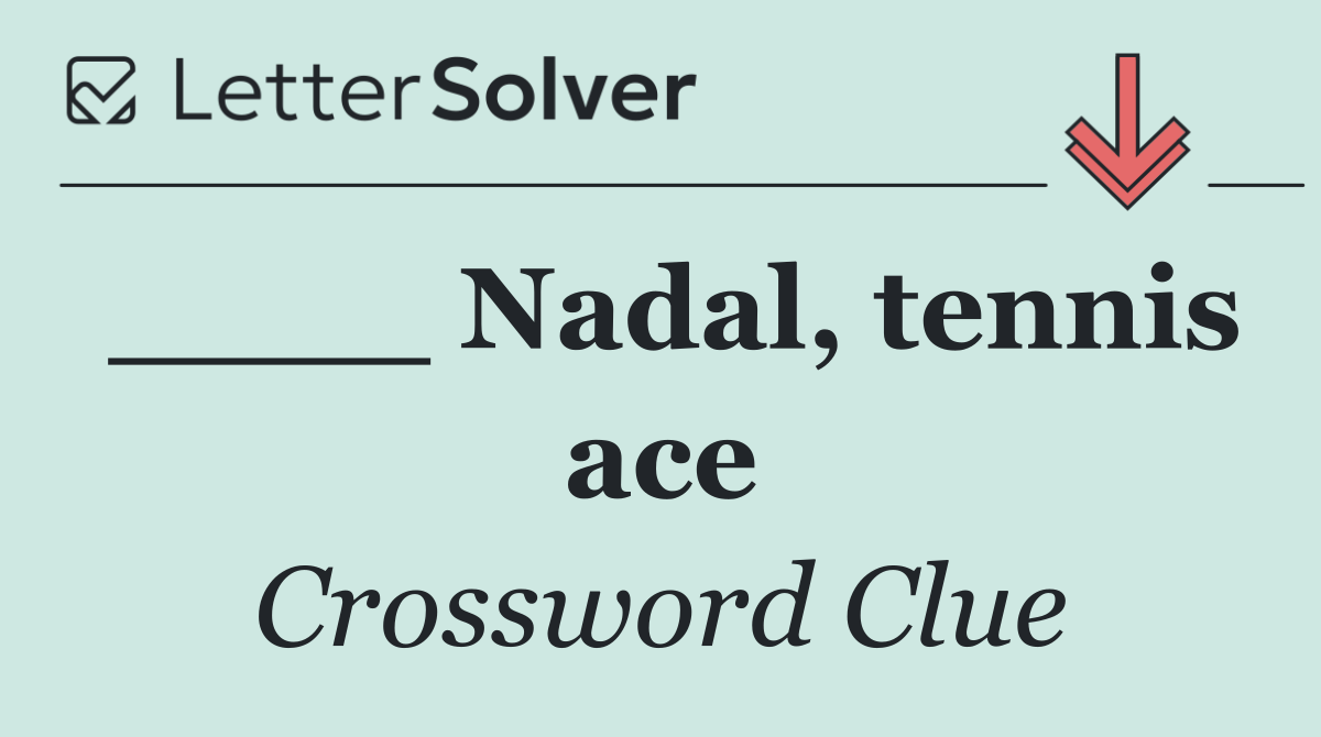 ____ Nadal, tennis ace