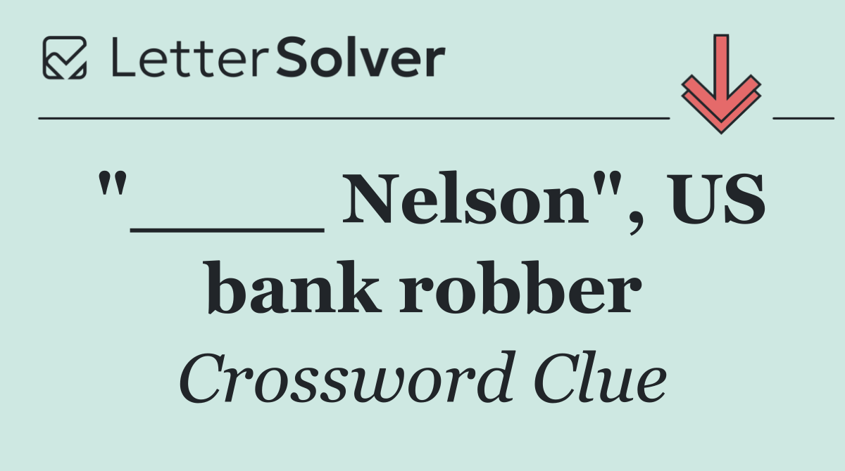 "____ Nelson", US bank robber