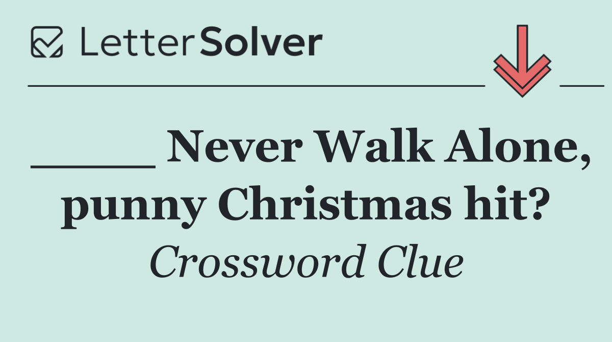 ____ Never Walk Alone, punny Christmas hit?