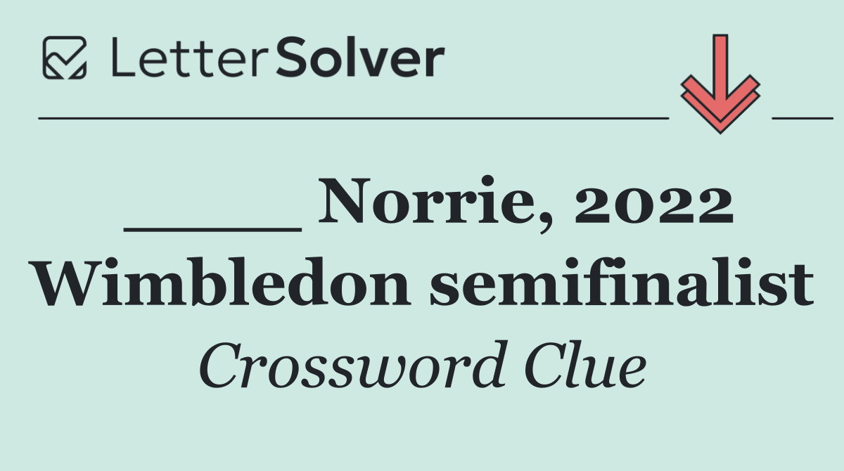 ____ Norrie, 2022 Wimbledon semifinalist