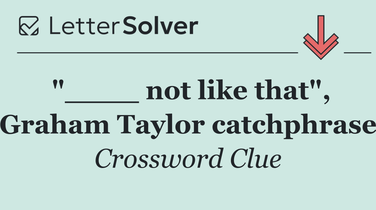 "____ not like that", Graham Taylor catchphrase
