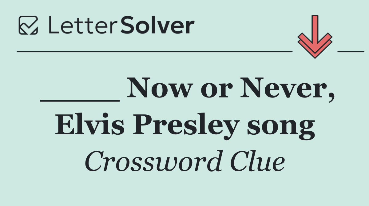 ____ Now or Never, Elvis Presley song