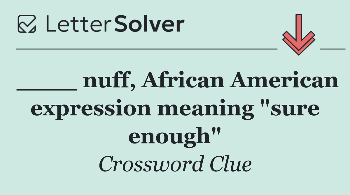 ____ nuff, African American expression meaning "sure enough"
