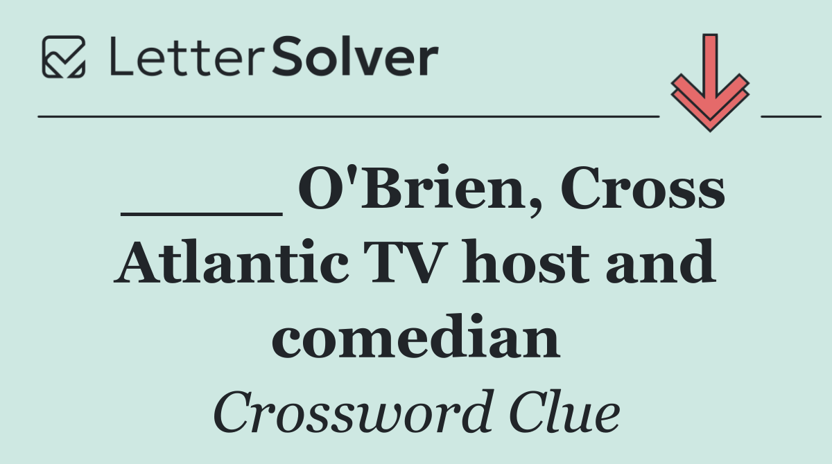 ____ O'Brien, Cross Atlantic TV host and comedian