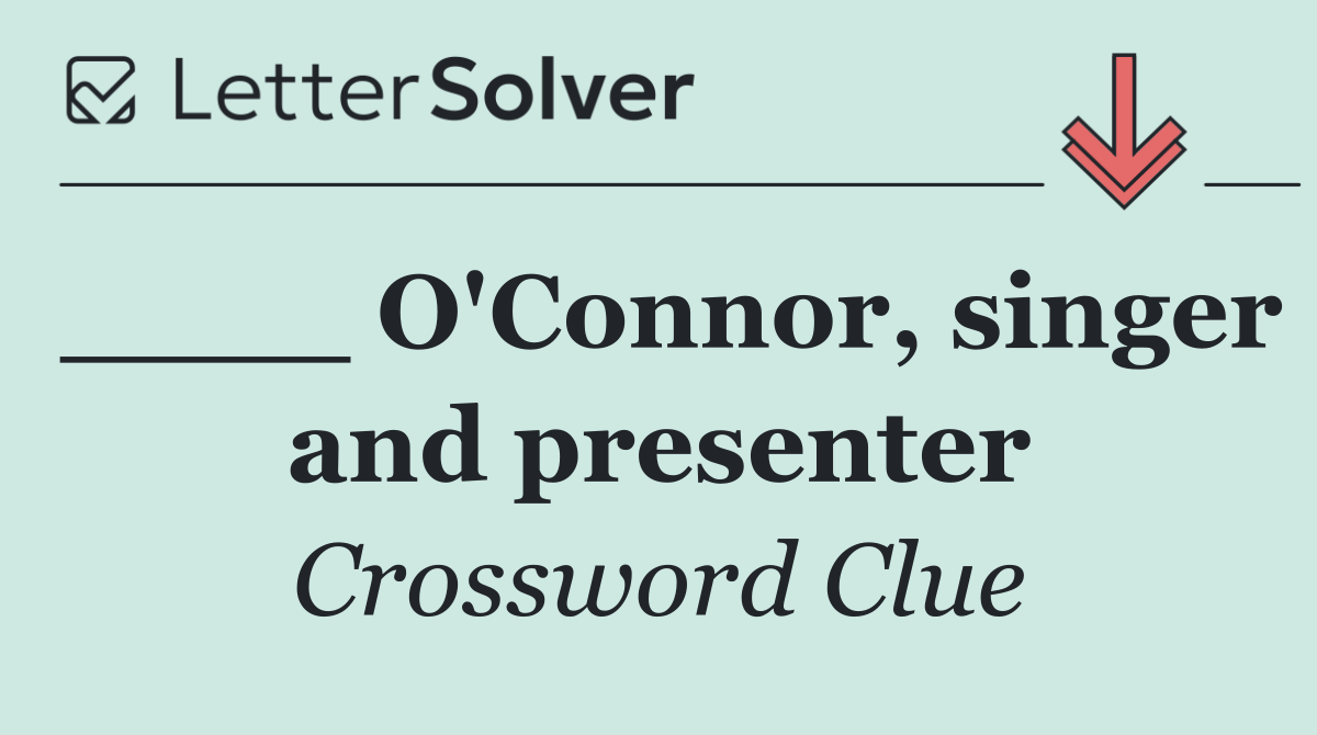 ____ O'Connor, singer and presenter