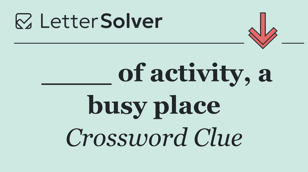 ____ of activity, a busy place