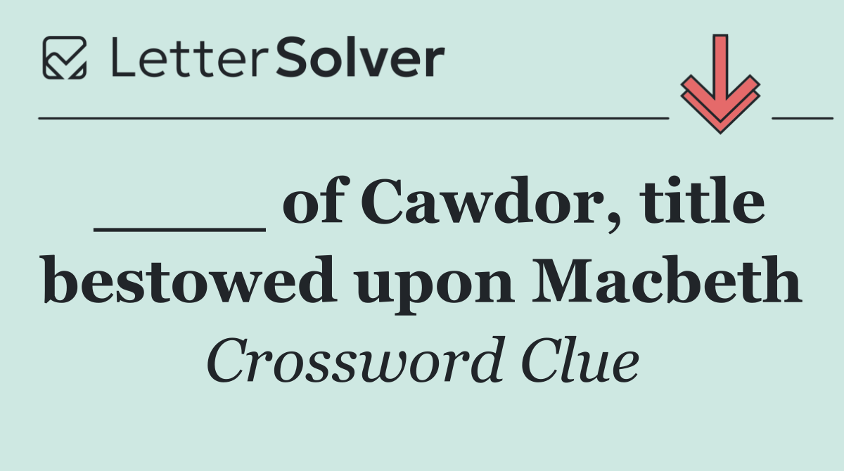 ____ of Cawdor, title bestowed upon Macbeth