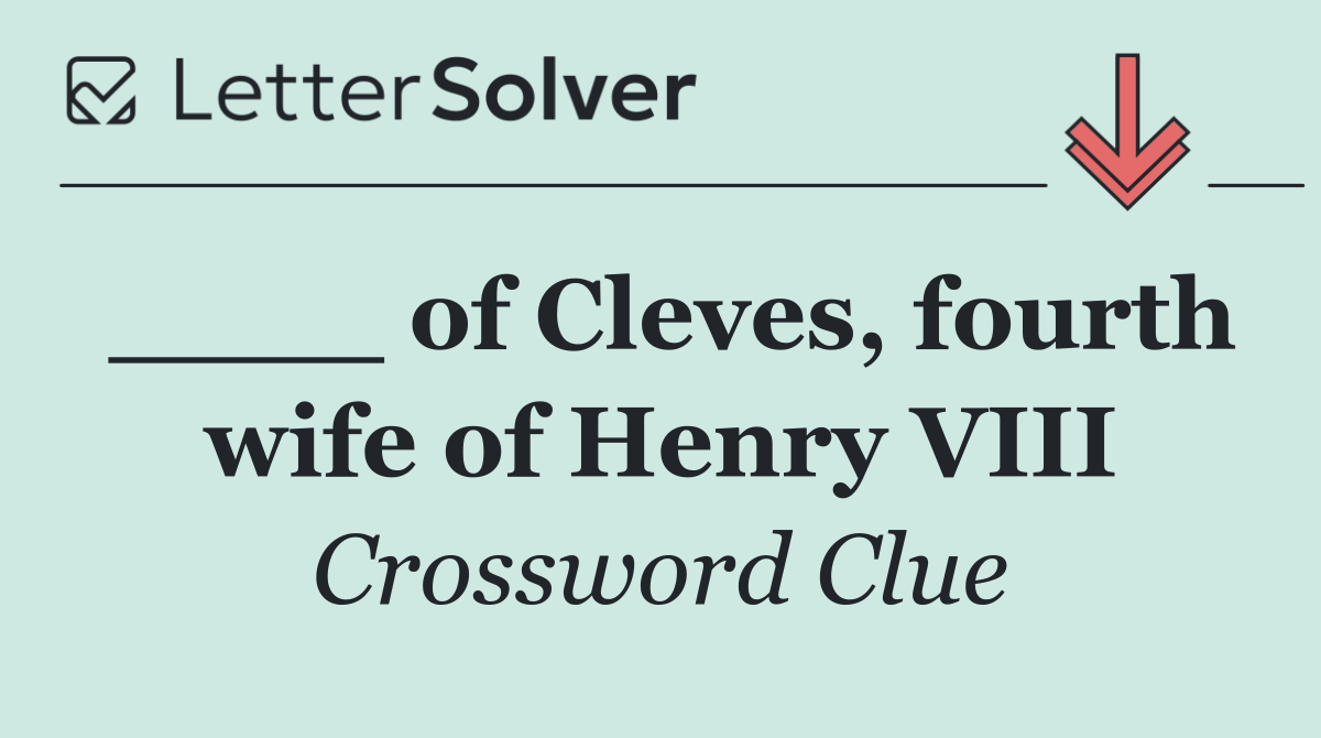 ____ of Cleves, fourth wife of Henry VIII