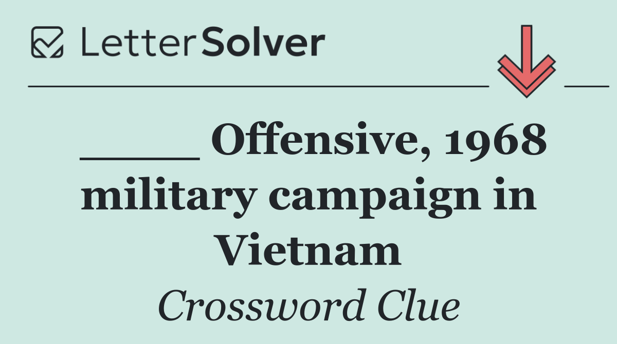 ____ Offensive, 1968 military campaign in Vietnam