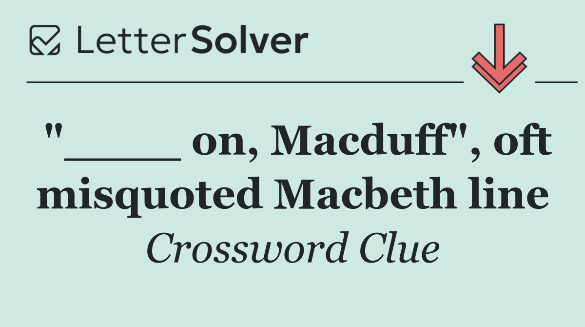 "____ on, Macduff", oft misquoted Macbeth line