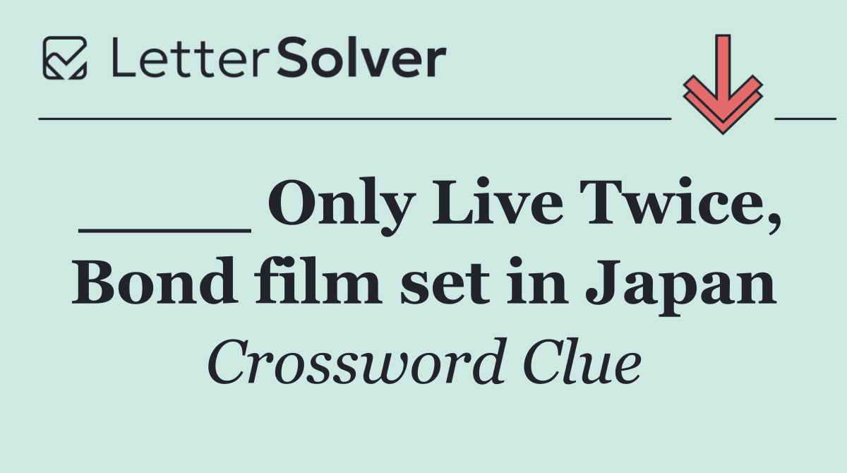 ____ Only Live Twice, Bond film set in Japan