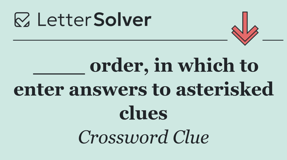 ____ order, in which to enter answers to asterisked clues