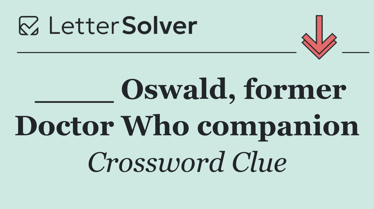 ____ Oswald, former Doctor Who companion