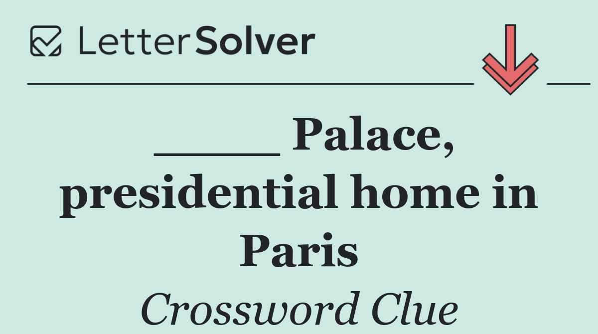 ____ Palace, presidential home in Paris