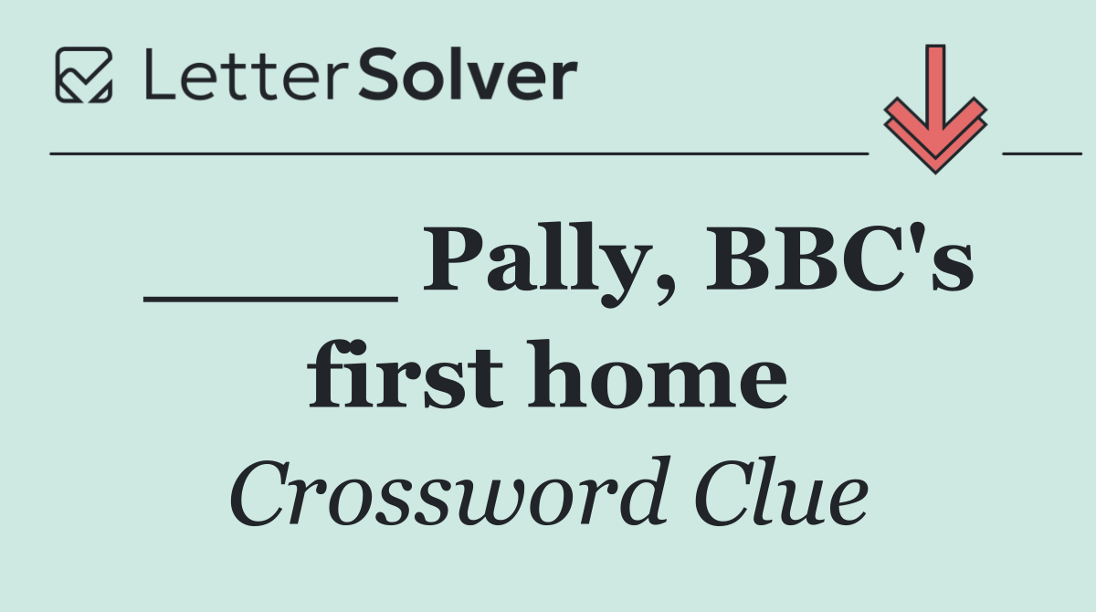____ Pally, BBC's first home