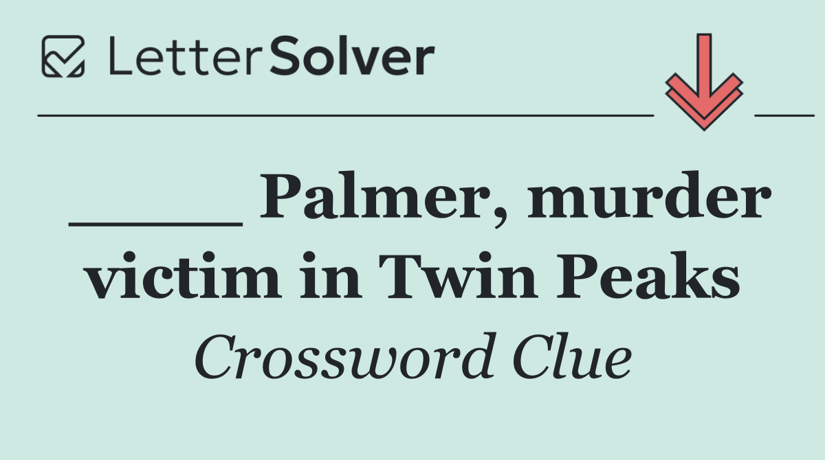 ____ Palmer, murder victim in Twin Peaks