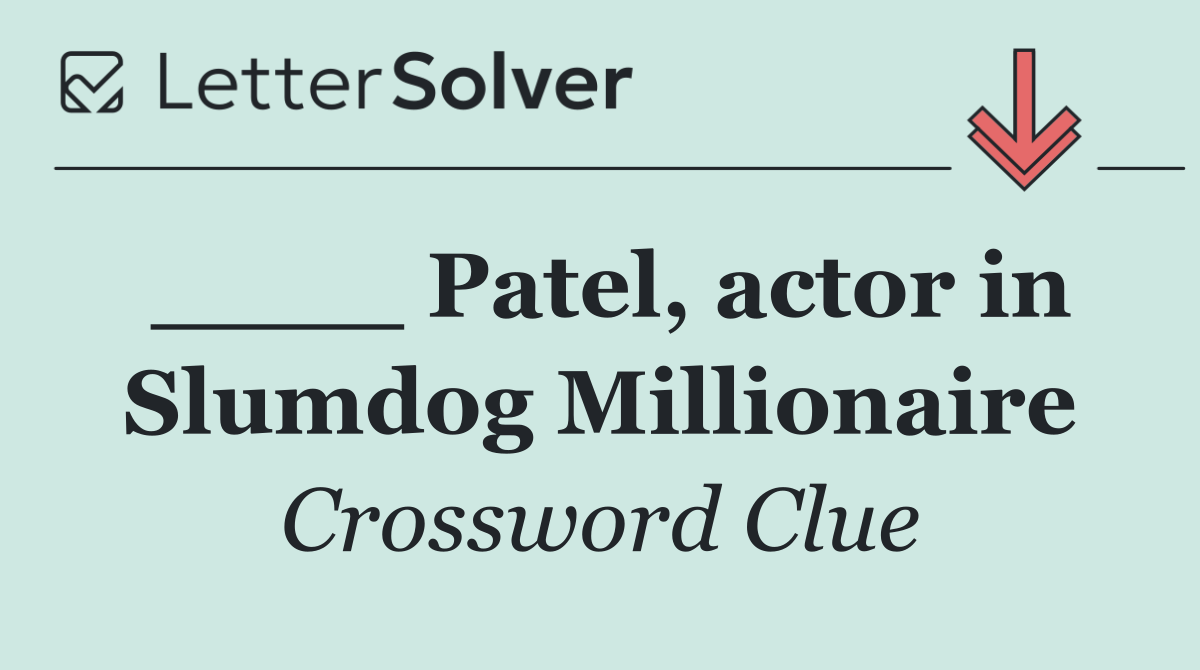 ____ Patel, actor in Slumdog Millionaire
