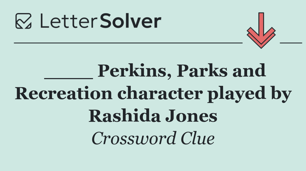 ____ Perkins, Parks and Recreation character played by Rashida Jones