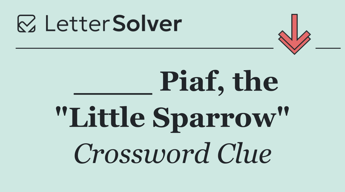 ____ Piaf, the "Little Sparrow"