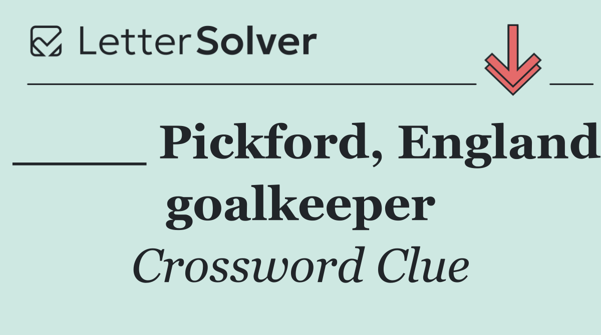 ____ Pickford, England goalkeeper
